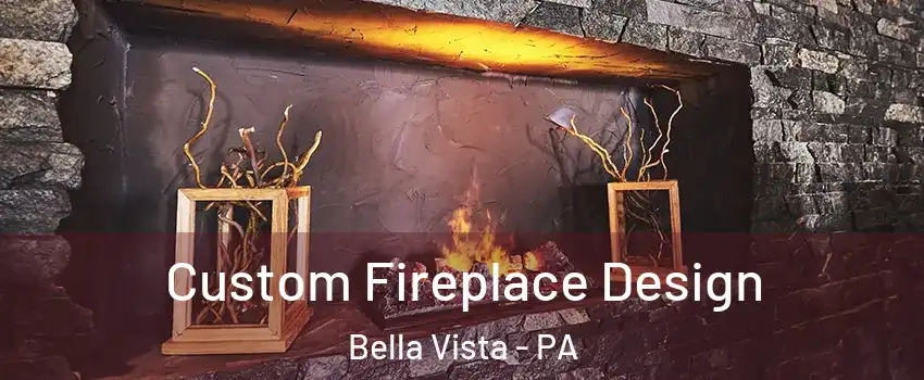 Custom Fireplace Design Bella Vista - PA
