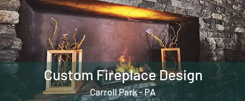 Custom Fireplace Design Carroll Park - PA