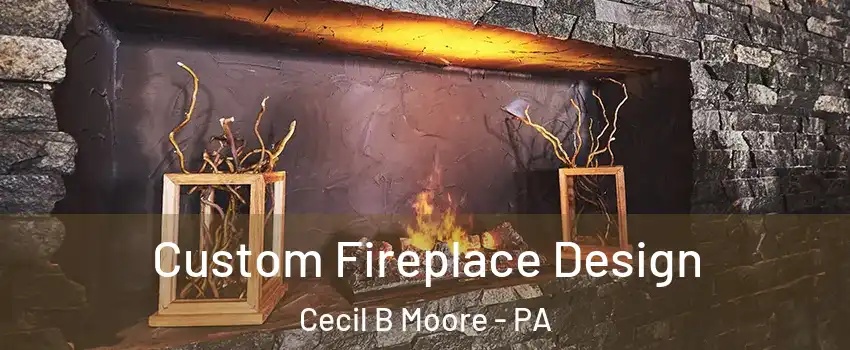 Custom Fireplace Design Cecil B Moore - PA