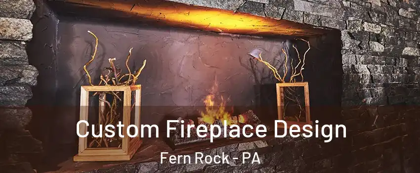 Custom Fireplace Design Fern Rock - PA