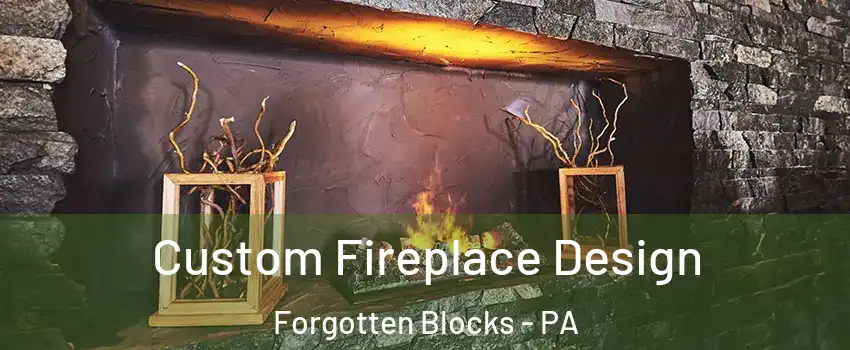 Custom Fireplace Design Forgotten Blocks - PA