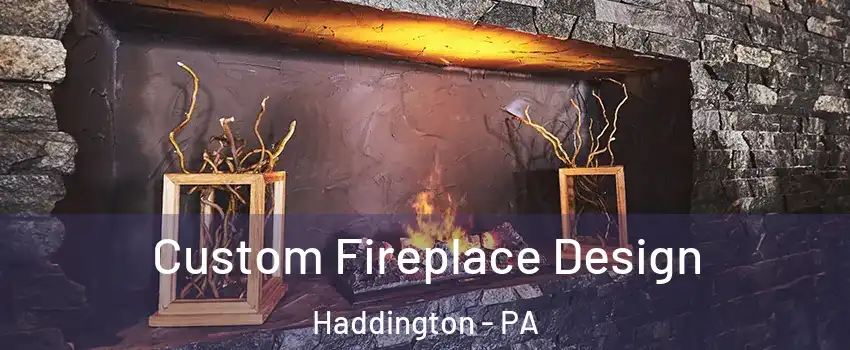Custom Fireplace Design Haddington - PA