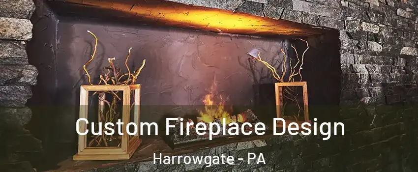Custom Fireplace Design Harrowgate - PA