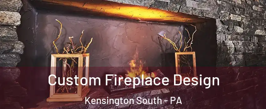 Custom Fireplace Design Kensington South - PA