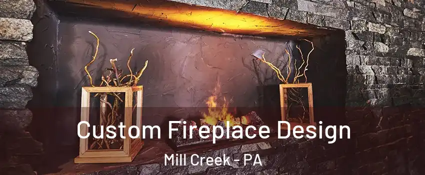 Custom Fireplace Design Mill Creek - PA