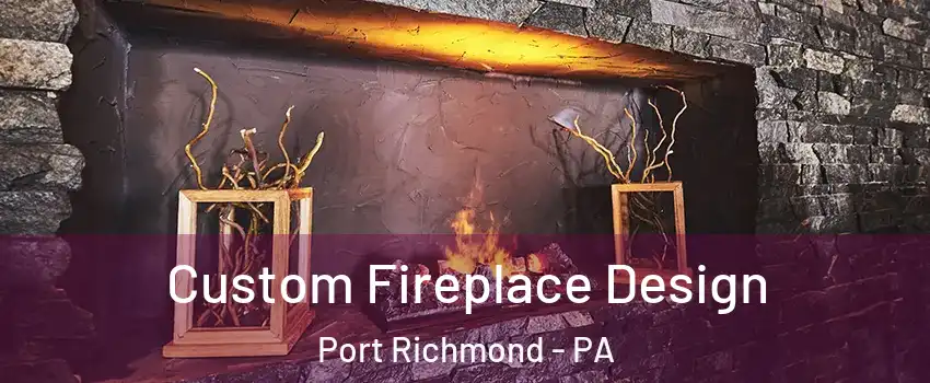 Custom Fireplace Design Port Richmond - PA