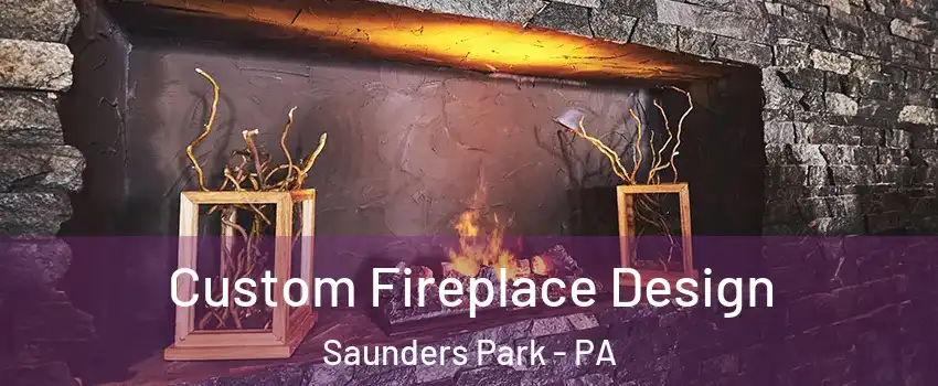 Custom Fireplace Design Saunders Park - PA
