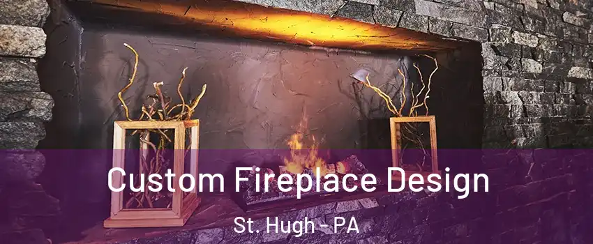 Custom Fireplace Design St. Hugh - PA