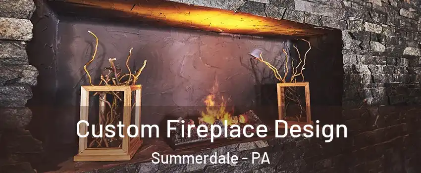 Custom Fireplace Design Summerdale - PA
