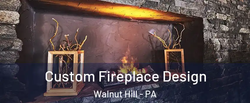 Custom Fireplace Design Walnut Hill - PA