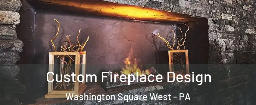 Custom Fireplace Design Washington Square West - PA