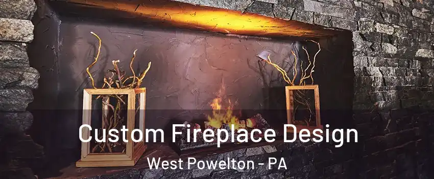 Custom Fireplace Design West Powelton - PA