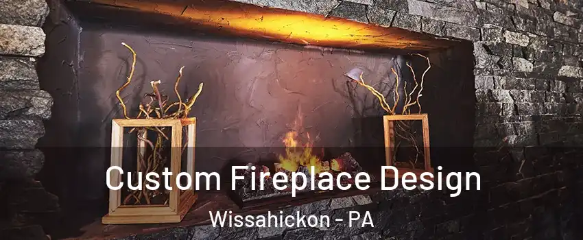 Custom Fireplace Design Wissahickon - PA