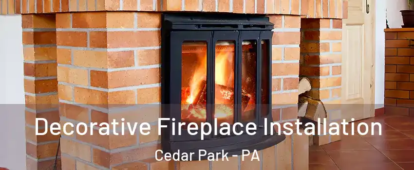 Decorative Fireplace Installation Cedar Park - PA