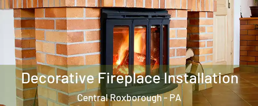 Decorative Fireplace Installation Central Roxborough - PA