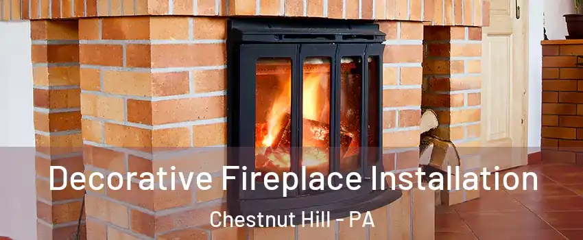 Decorative Fireplace Installation Chestnut Hill - PA