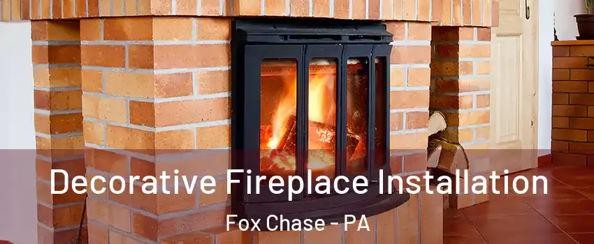 Decorative Fireplace Installation Fox Chase - PA