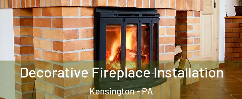 Decorative Fireplace Installation Kensington - PA