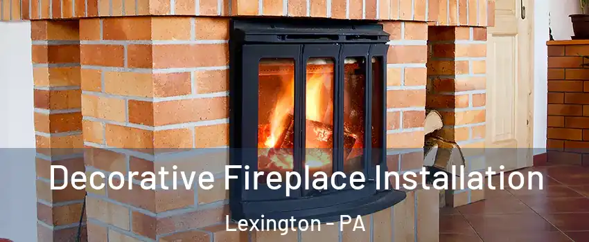 Decorative Fireplace Installation Lexington - PA