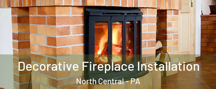 Decorative Fireplace Installation North Central - PA