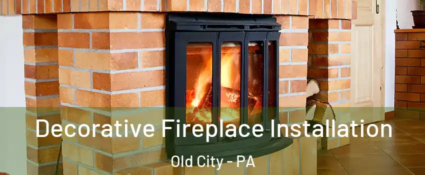 Decorative Fireplace Installation Old City - PA