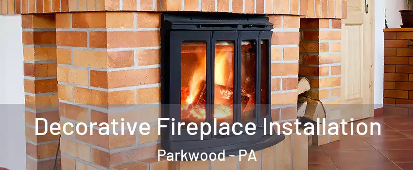 Decorative Fireplace Installation Parkwood - PA