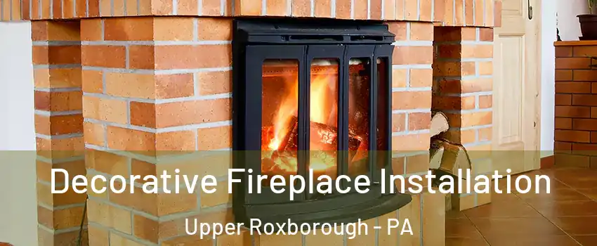 Decorative Fireplace Installation Upper Roxborough - PA