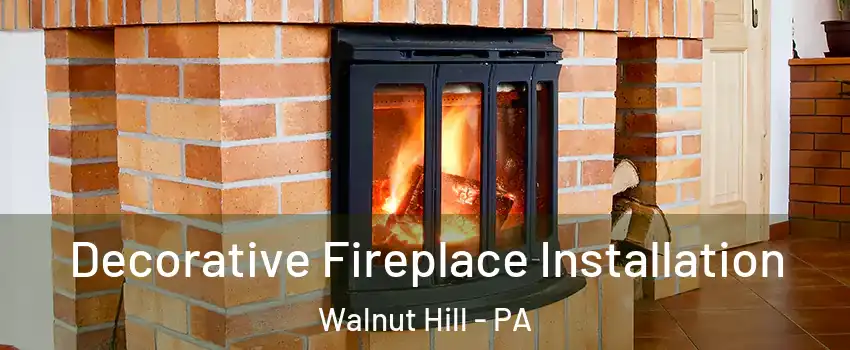 Decorative Fireplace Installation Walnut Hill - PA