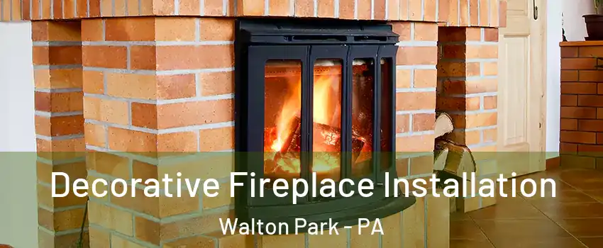 Decorative Fireplace Installation Walton Park - PA