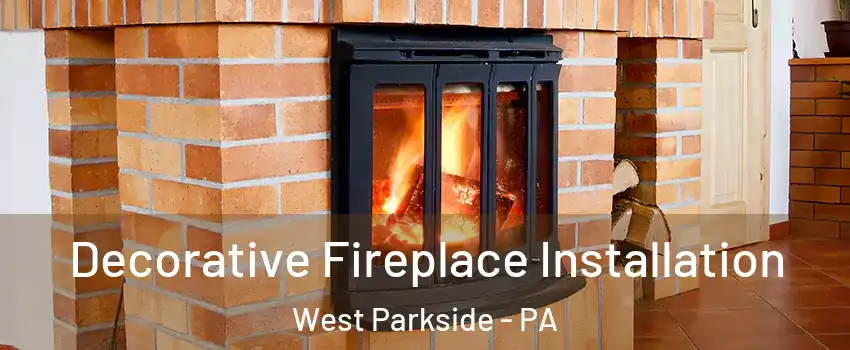 Decorative Fireplace Installation West Parkside - PA