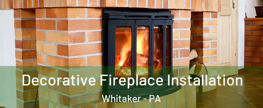 Decorative Fireplace Installation Whitaker - PA
