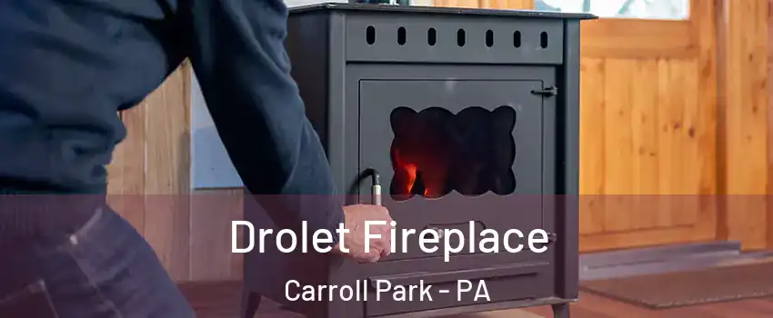 Drolet Fireplace Carroll Park - PA