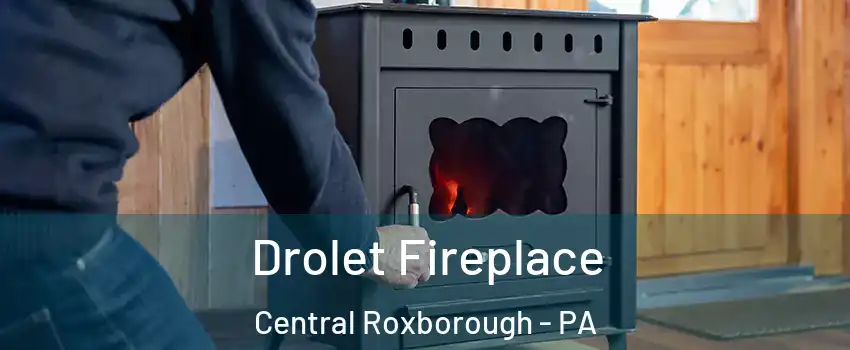 Drolet Fireplace Central Roxborough - PA