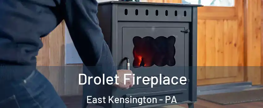 Drolet Fireplace East Kensington - PA