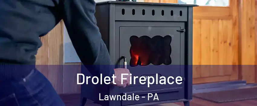 Drolet Fireplace Lawndale - PA
