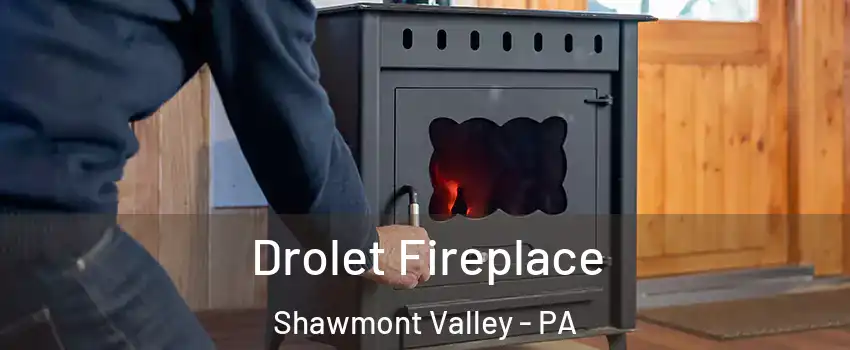 Drolet Fireplace Shawmont Valley - PA