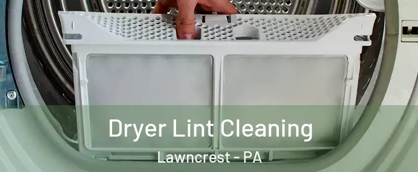 Dryer Lint Cleaning Lawncrest - PA