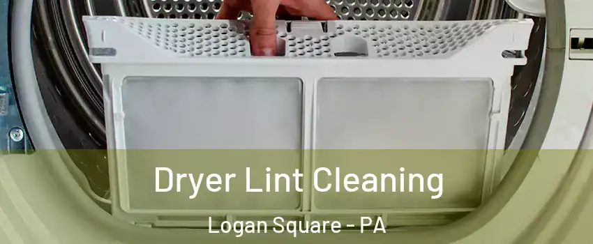 Dryer Lint Cleaning Logan Square - PA
