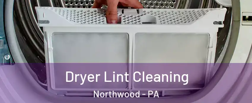 Dryer Lint Cleaning Northwood - PA