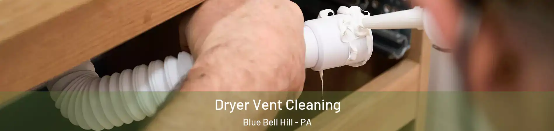 Dryer Vent Cleaning Blue Bell Hill - PA