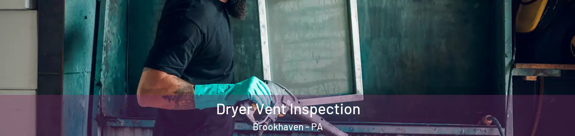 Dryer Vent Inspection Brookhaven - PA