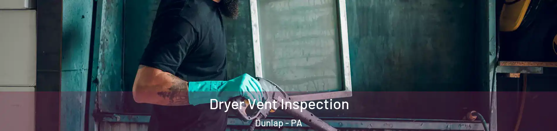 Dryer Vent Inspection Dunlap - PA