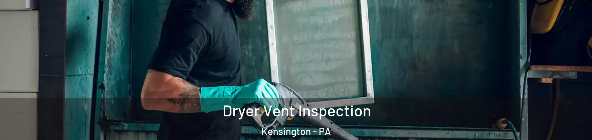 Dryer Vent Inspection Kensington - PA