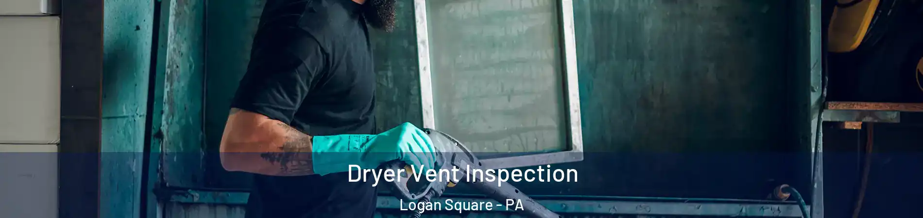Dryer Vent Inspection Logan Square - PA
