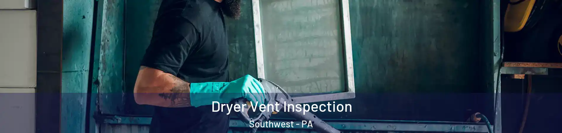 Dryer Vent Inspection Southwest - PA