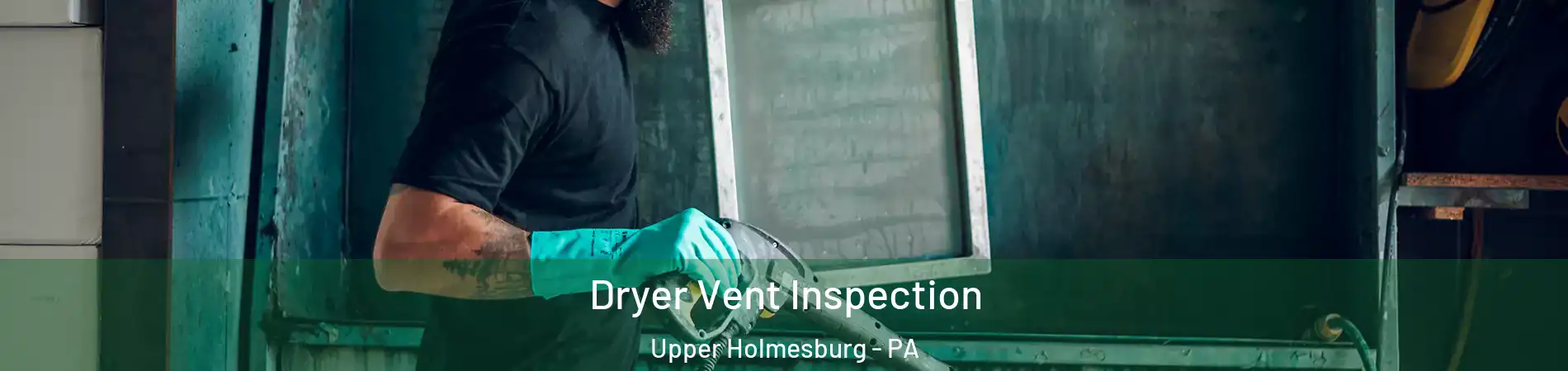 Dryer Vent Inspection Upper Holmesburg - PA
