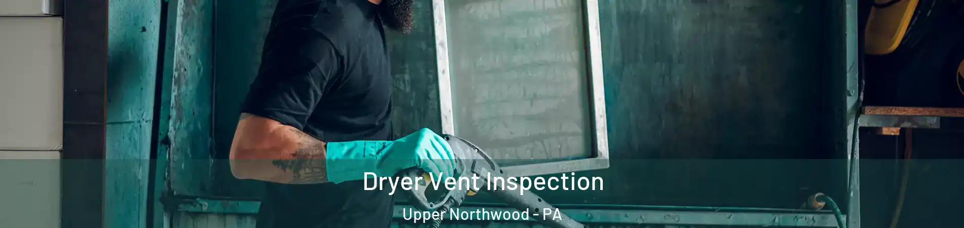 Dryer Vent Inspection Upper Northwood - PA