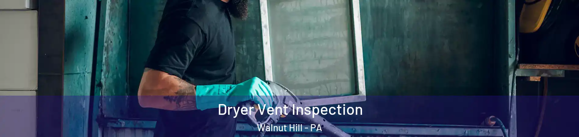 Dryer Vent Inspection Walnut Hill - PA