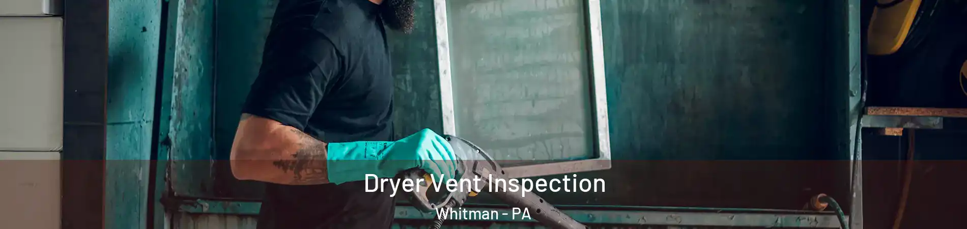 Dryer Vent Inspection Whitman - PA