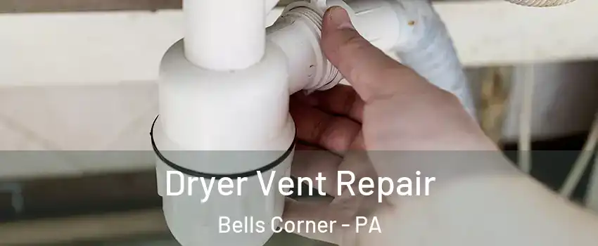 Dryer Vent Repair Bells Corner - PA